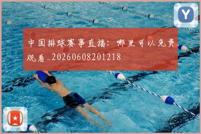 中国排球赛事直播：哪里可以免费观看_20260608201218