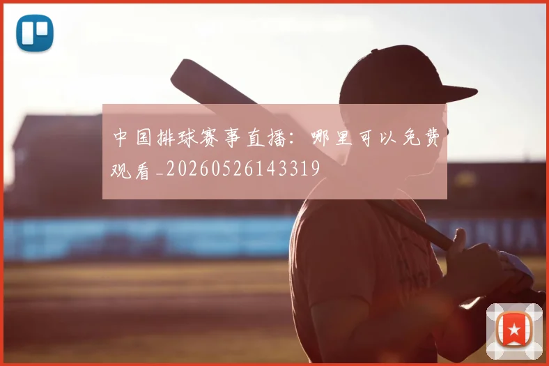 中国排球赛事直播：哪里可以免费观看_20260526143319