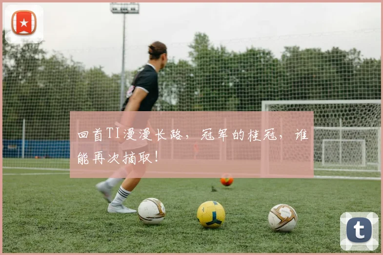 回首TI漫漫长路，冠军的桂冠，谁能再次摘取！