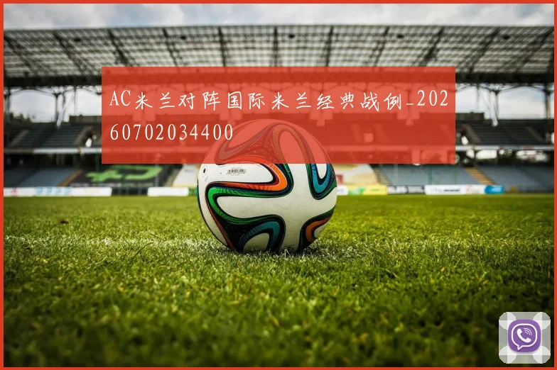AC米兰对阵国际米兰经典战例_20260702034400