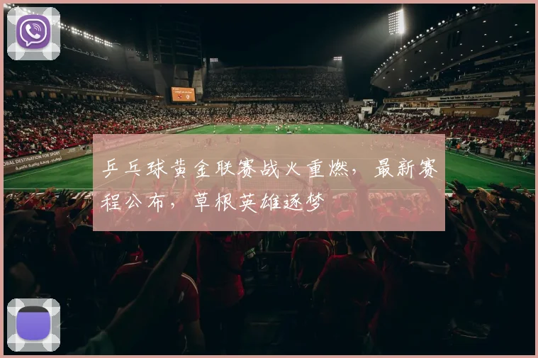 乒乓球黄金联赛战火重燃，最新赛程公布，草根英雄逐梦