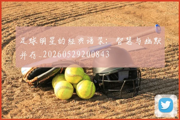 足球明星的经典语录：智慧与幽默并存_20260529200843